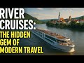 River Cruises: The Hidden Gem of Modern Travel