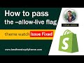 How to pass the allow live flag ✅ theme watch not working to updates Shopify theme