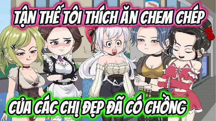 Tận Thế Tôi Thích Ăn Chem Chép Của Các Chị Đẹp Đã Có Chồng Full 1-65 | HH VietSub