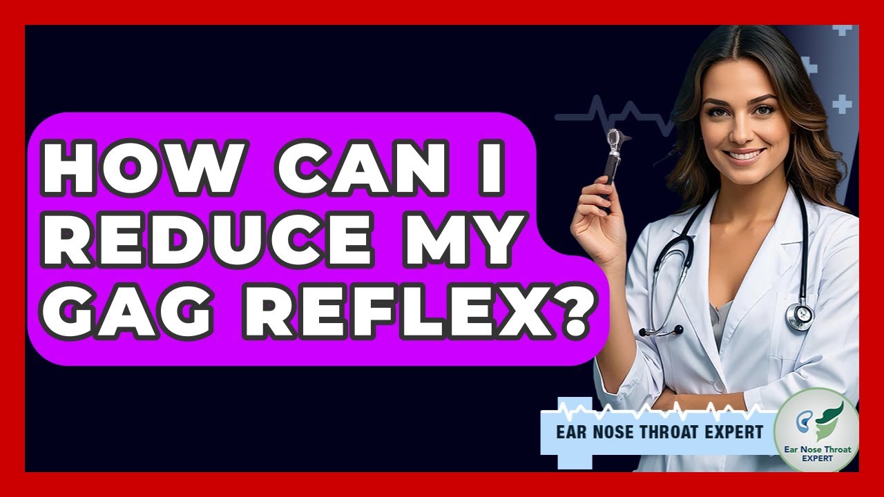 How Can I Reduce My Gag Reflex? - Ear Nose Throat Expert