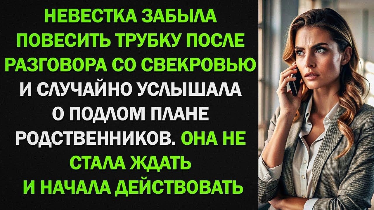 Забыла повесить трубку после разговора со свекровью и случайно узнала о подлом плане родственников
