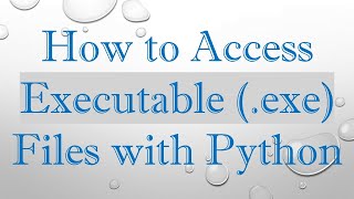 How to Access Executable (.exe) Files with Python