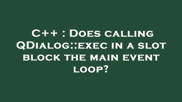 C++ : Does calling QDialog::exec in a slot block the main event loop?