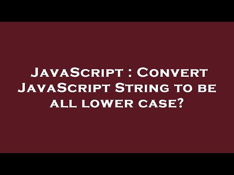 JavaScript : Convert JavaScript String to be all lower case?