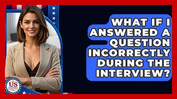 What If I Answered A Question Incorrectly During The Interview? - US Citizenship Immigration Guide