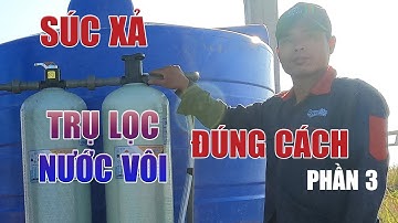 Cách sử dụng sục rửa trụ lọc nước nước khử đá vôi canxi | Phần 3
