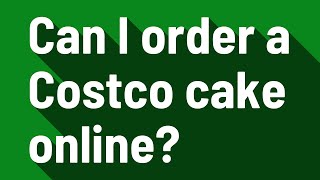 Can I order a Costco cake online?