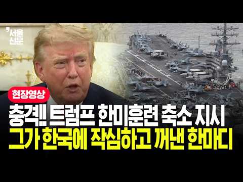 충격! 트럼프, 한미훈련 축소 지시 그가 한국에 작심하고 꺼낸 한마디...
