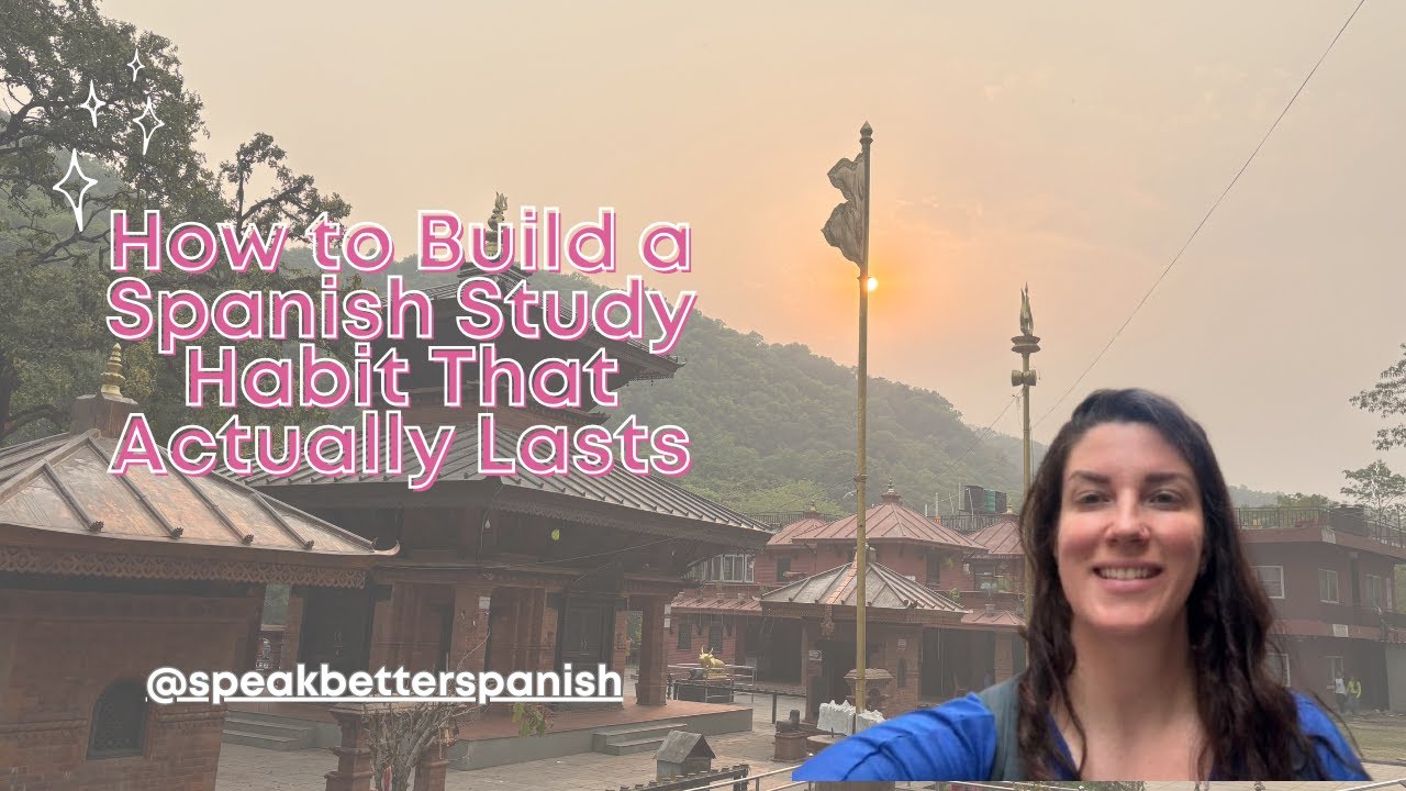 How to Build a Spanish Study Habit That Actually Lasts