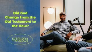Did God Change from the Old Testament to the New? - Everyday Theology Ep. 7