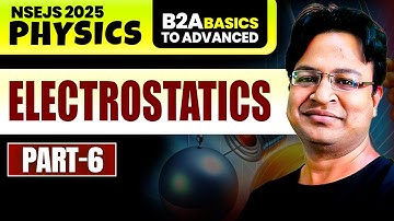 Electrostatics - Part 6 | Basics to Advance | Physics for NSEJS 2025 | Vikas Sir