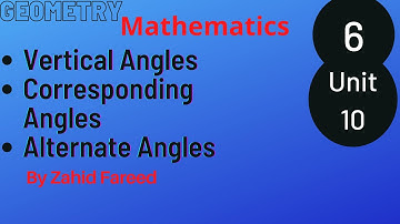Six | Unit 10 | Geometry | Corresponding Angles | Alternate Angles | Vertical Angles | Zahid Fareed