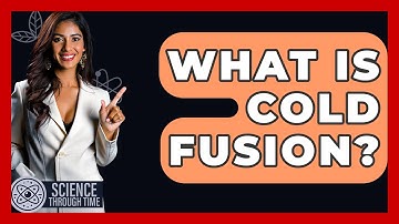 What Is Cold Fusion? - Science Through Time