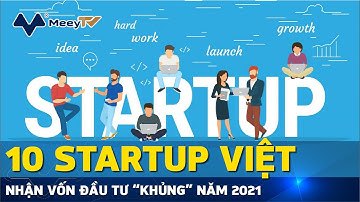 10 STARTUP VIỆT NHẬN VỐN ĐẦU TƯ “KHỦNG” NĂM 2021