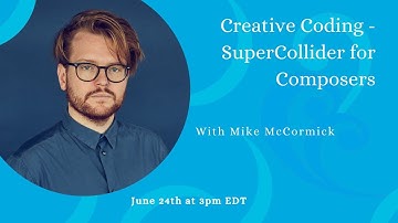 Creative Coding - Supercollider for Composers with Mike McCormick