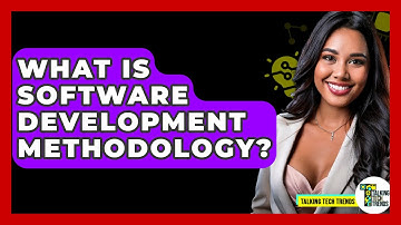 What Is Software Development Methodology? - Talking Tech Trends