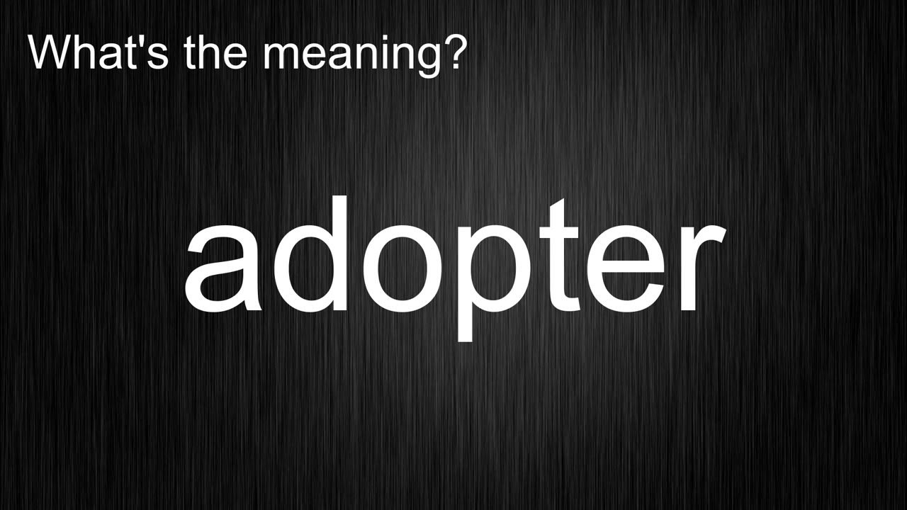 What s The Meaning Of adopter How To Pronounce meaning what-s-the-meaning-of-adopter-how-to-pronounce-meaning