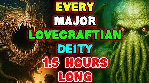 56 (Every) Lovecraftian Deity - Explained - 1.5 Hours Of Lovecraft Tales To Drown You In Deep Sleep