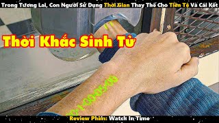 Trong Tương Lai, Con Người Sử Dụng Thời Gian Thay Thế Cho Tiền Tệ Và Cái Kết | Review Phim