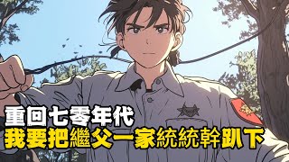 重回七零年代 我要把繼父一家統統幹趴下 #小說推薦 #玄幻小說 #逆襲 #重生 #穿越 #玄幻文 #小說 #修仙 #種田文 #種田 #種田小說 #年代小說 #都市小說 #漫畫 #劇情 #動漫