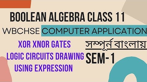 XOR XNOR Logic Gates | Boolean Algebra Class 11 WBCHSE SEM 1 Computer Application In Bengali