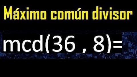 mcd 36 y 8 , maximo comun divisor , como se halla , ejemplos