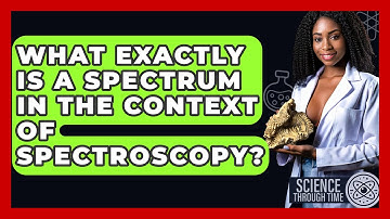 What Exactly Is A Spectrum In The Context Of Spectroscopy? - Science Through Time