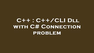C++ : C++/CLI Dll with C# Connection problem