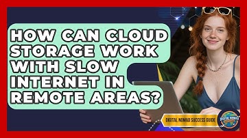 How Can Cloud Storage Work With Slow Internet In Remote Areas? - Digital Nomad Success Guide