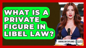 What Is A Private Figure In Libel Law? - Journalism Explained