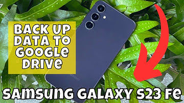How to Back Up Data to Google Drive on Samsung Galaxy S23 FE