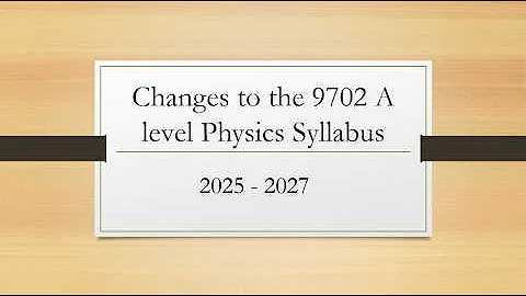 Changes to the 9702 A level Physics Syllabus 2025   2027