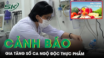 Liên Tiếp Xảy Ra Các Ca Ngộ Độc Thực Phẩm Tại Nhiều Địa Phương | SKDS