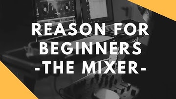 Propellerheads Reason for Beginners - The Mixer (getting started with Reason)