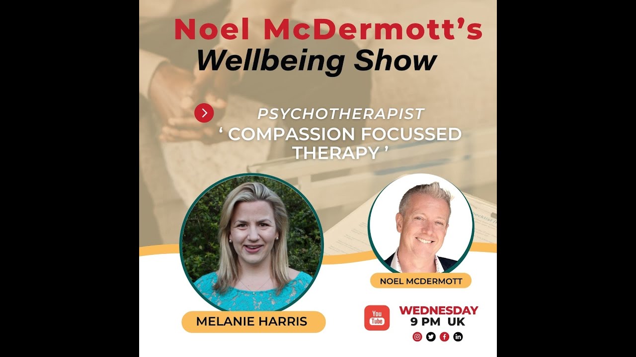 Noel McDermott's Wellbeing Show with Psychotherapist, Melanie Harris 'Compassion Focused Therapy'