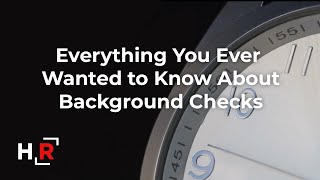 Everything You Ever Wanted to Know About Background Checks