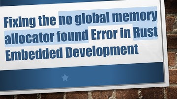Fixing the no global memory allocator found Error in Rust Embedded Development