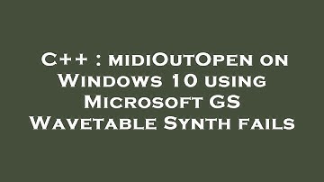 C++ : midiOutOpen on Windows 10 using Microsoft GS Wavetable Synth fails