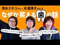 【清水ミチコさん、光浦靖子さんと！】なぜか笑える“歯”の話