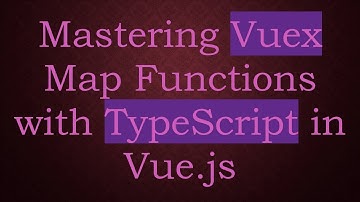 Mastering Vuex Map Functions with TypeScript in Vue.js
