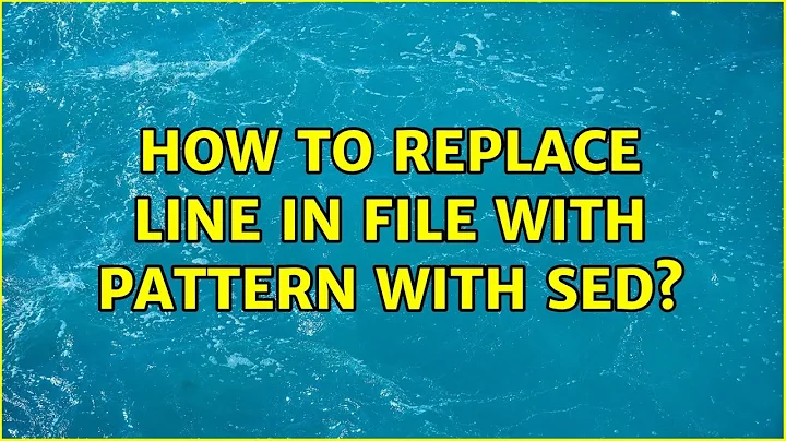 How to replace line in file with pattern with sed? (3 Solutions!!)