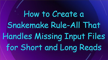How to Create a Snakemake Rule-All That Handles Missing Input Files for Short and Long Reads