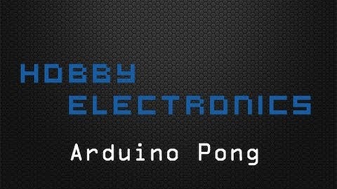 Hobby Electronics - Arduino Pong