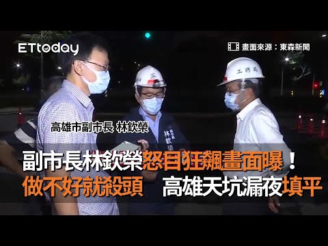 副市長林欽榮怒目狂飆畫面曝！做不好就殺頭 高雄天坑漏夜填平