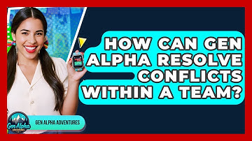 How Can Gen Alpha Resolve Conflicts Within A Team? - Gen Alpha Adventures