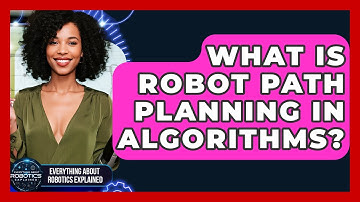 What Is Robot Path Planning In Algorithms? - Everything About Robotics Explained