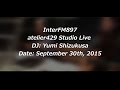 滴草由実 &quot;atelier429&quot; -InterFM897- STUDIO LIVE 15.09.30 O.A