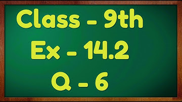 Class - 9th, Ex - 14.2 Q6 (Statistics) Maths NCERT CBSE