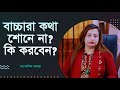 বাচ্চারা কথা শোনে না?জেনে নিন কি করবেন.How to deal with children who don't listen to their parents?