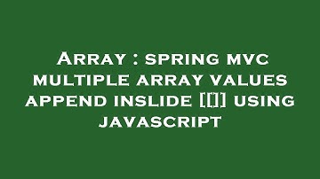 Array : spring mvc multiple array values append inslide [[]] using javascript